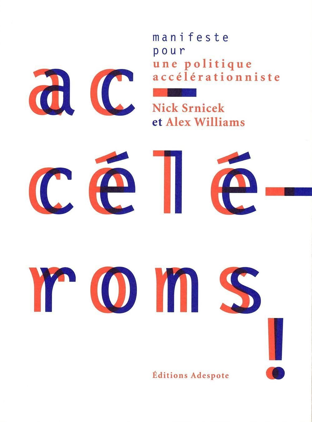 Nick Srnicek, Alex Williams: Accélérons ! manifeste pour une politique accelerationniste (French language, 2017)