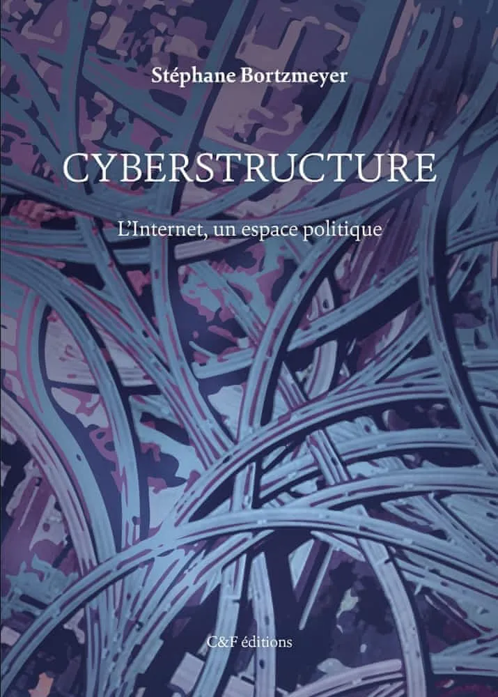 Stéphane Bortzmeyer: Cyberstructure : L'Internet, un espace politique (French language, 2018, C&F éditions)