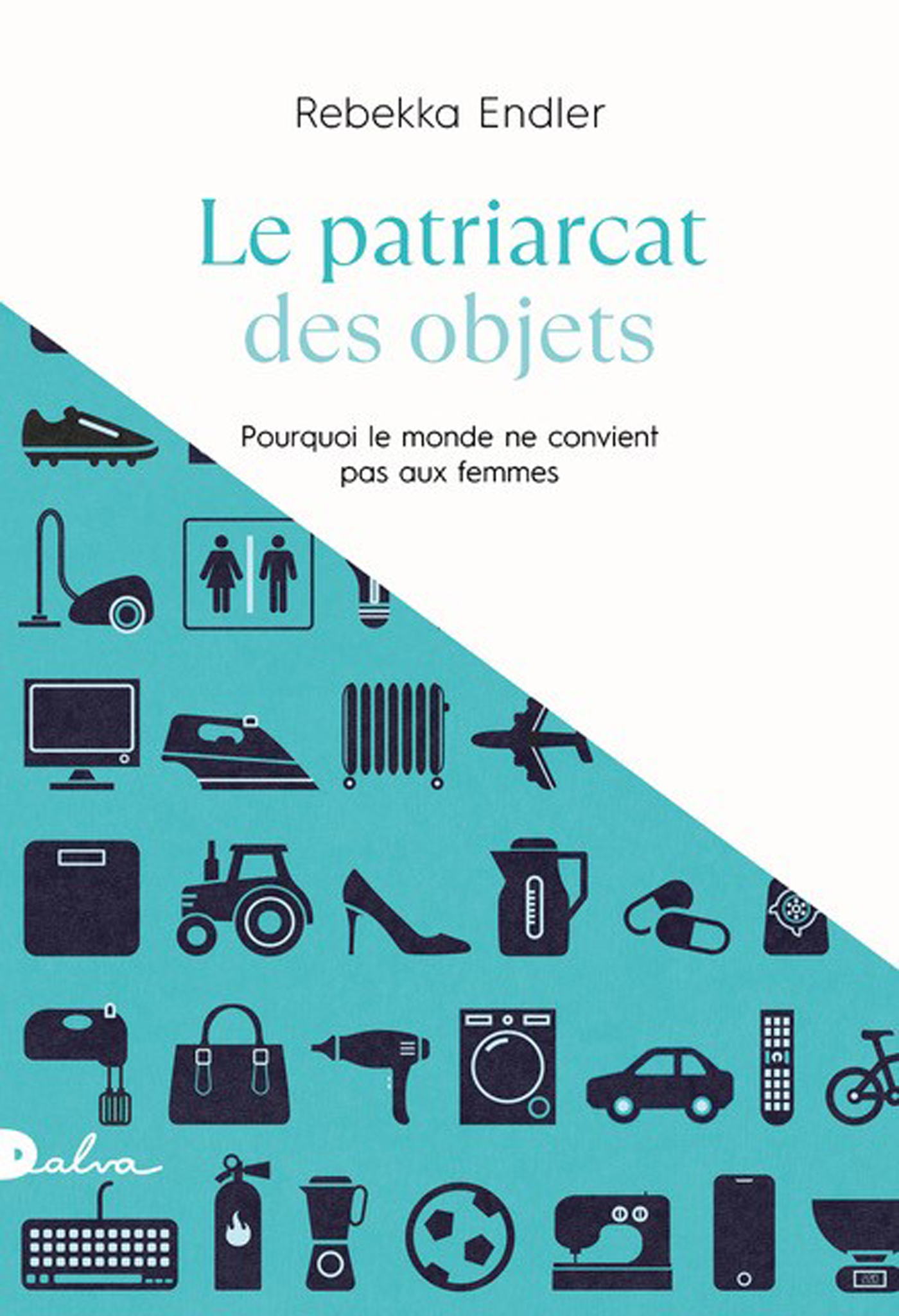 Rebekka Endler, Elisabeth Amerein-Fussler: Le Patriarcat des objets (Paperback, french language, Éditions Dalva)